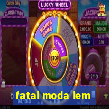 fatal moda lem